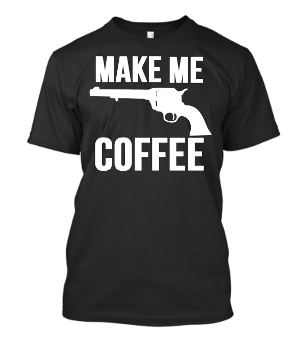 MAKE ME COFFEE Revolver T-Shirt