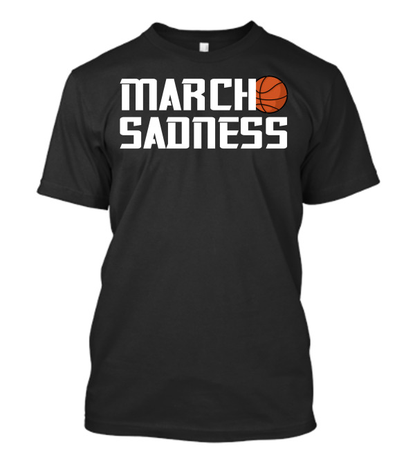 March Sadness Basketball T-Shirt