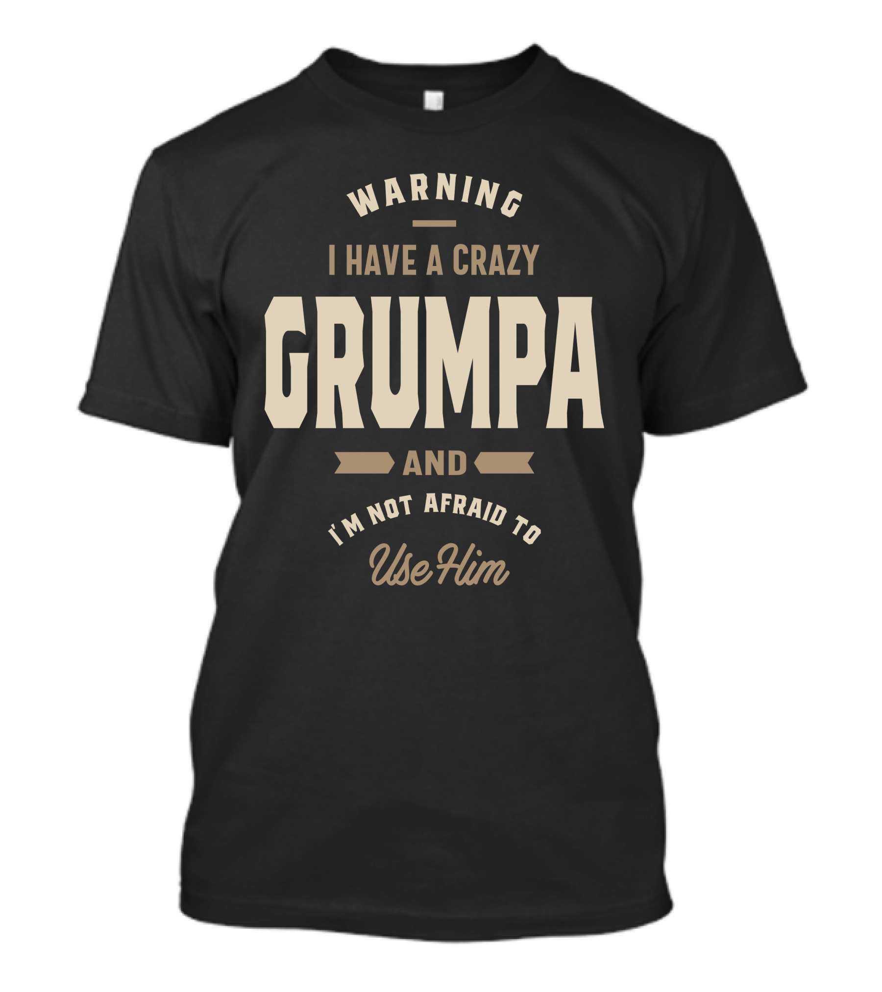 Warning I Have A Crazy Grumpa And I'm Not Afraid To Use Him T-Shirt