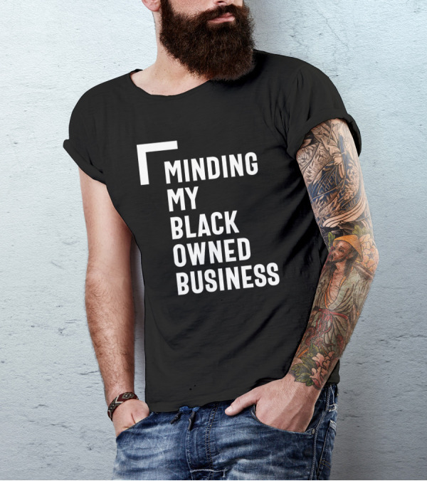 Minding My Black Owned Business Entrepreneur Boss Respect Entrepreneurship T-Shirt