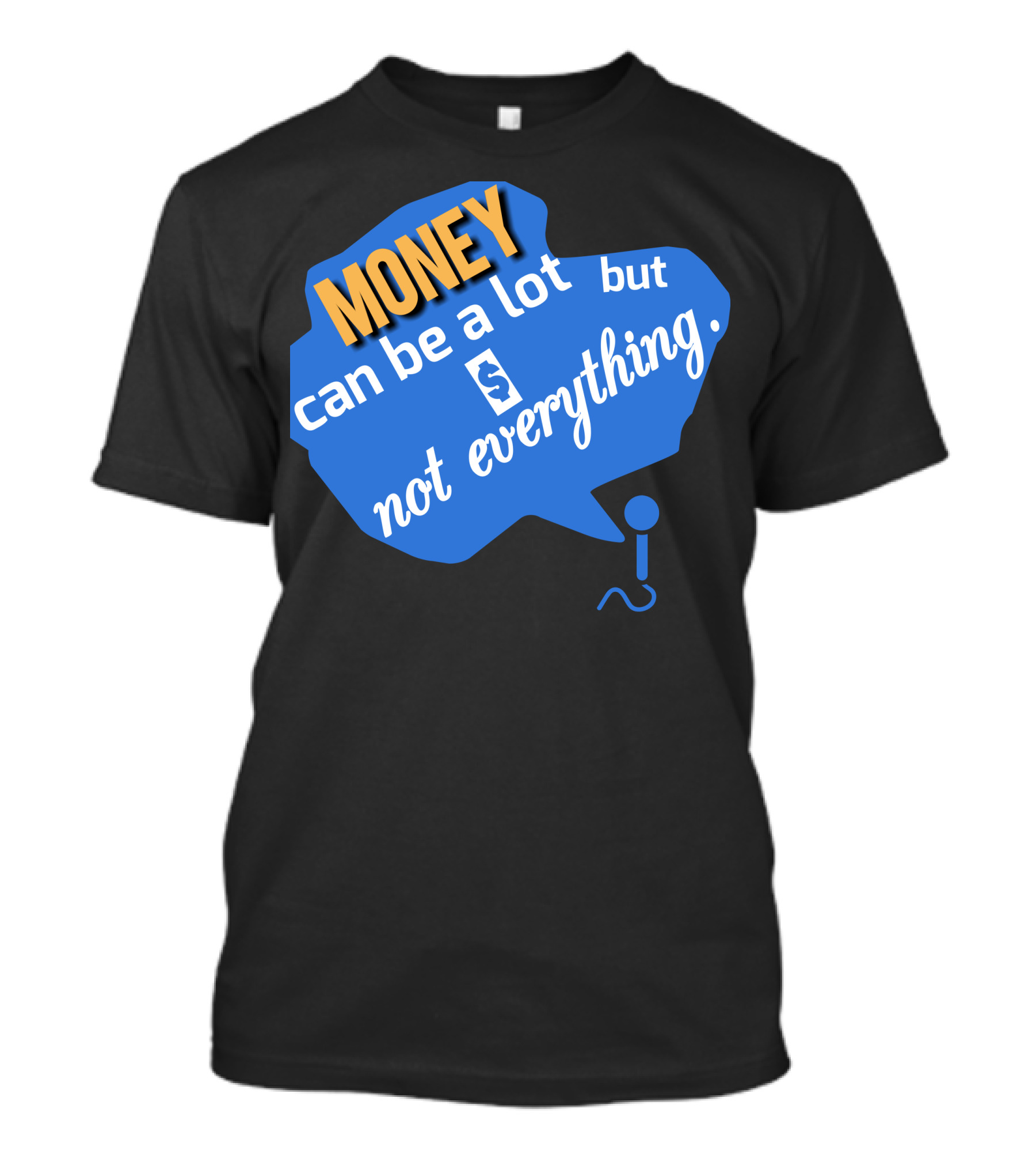 MONEY Can Be A Lot But Not Everything T-Shirt