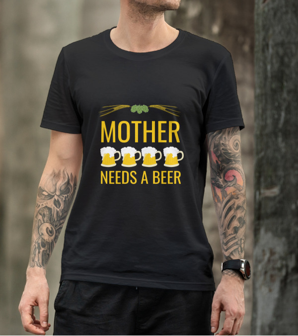 Mother Needs A Beer With Hops And Wheat Over Four Beer Mugs T-Shirt