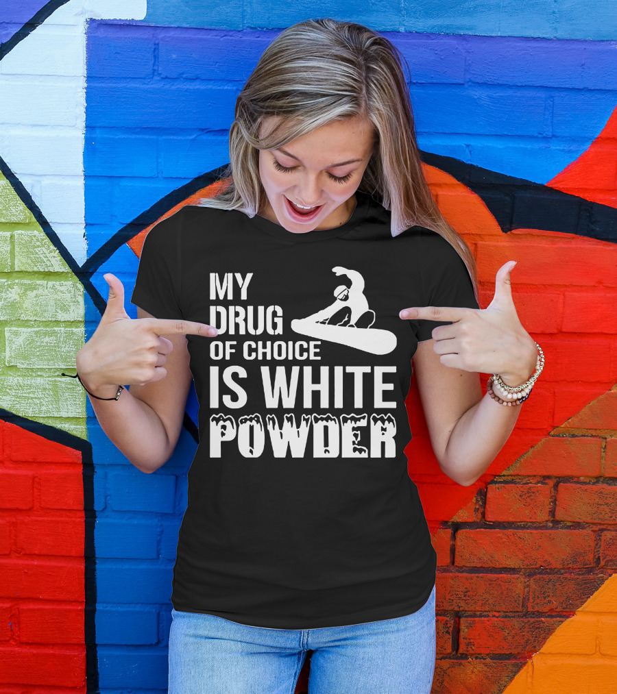 My Drug Of Choice Is White Powder Snowboarding Snowboarder Rider T-Shirt