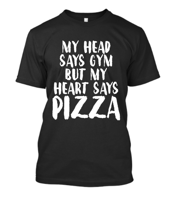 My Head Says Gym But My Heart Says Pizza T-Shirt