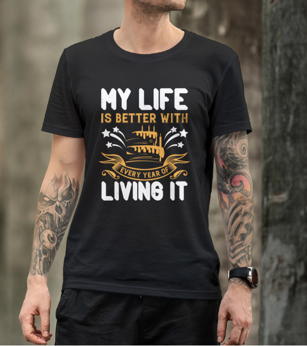 My Life Is Better With Every Year Of Living It Cake Stars T-Shirt