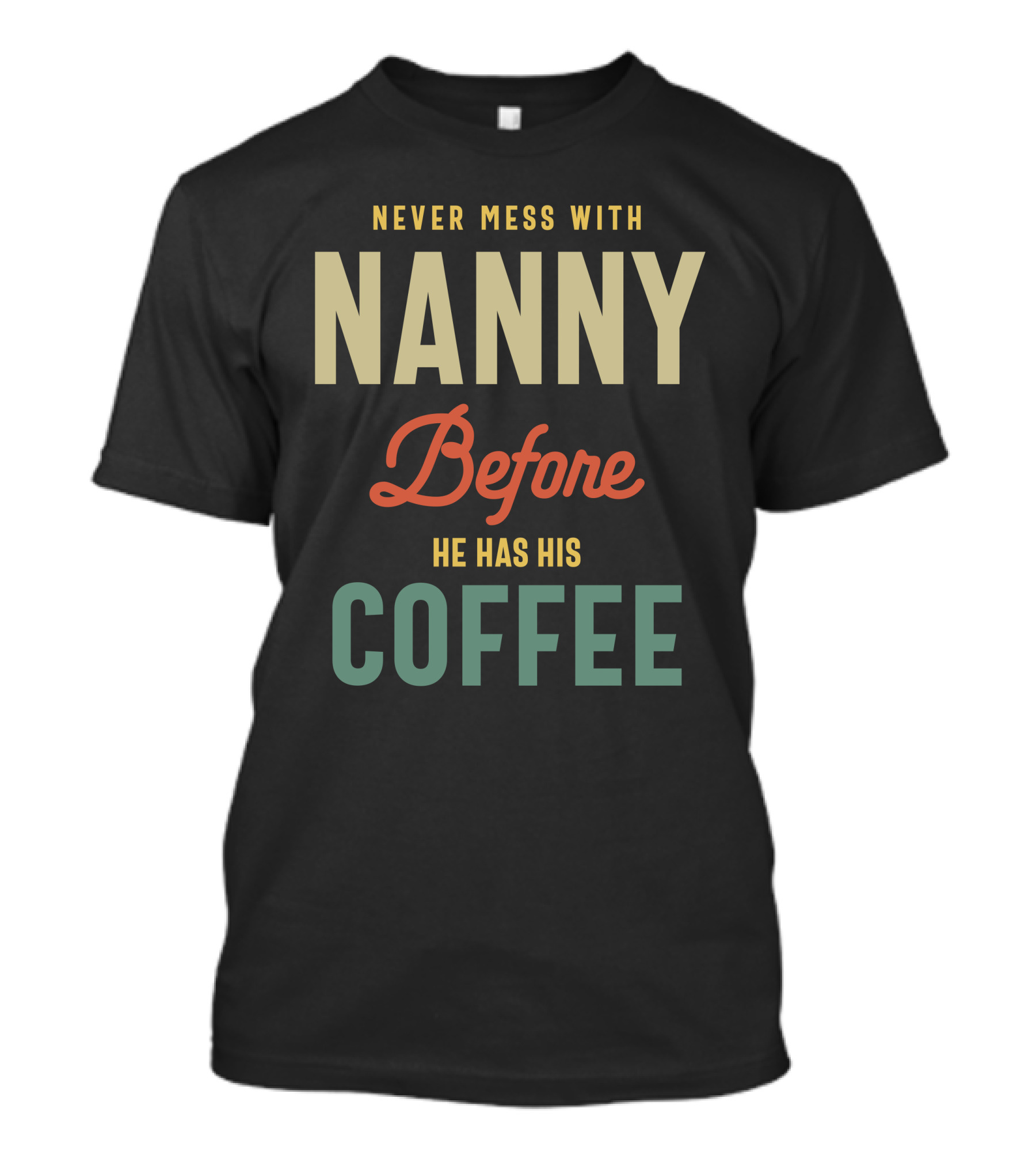Never Mess With Nanny Before He Has His Coffee T-Shirt