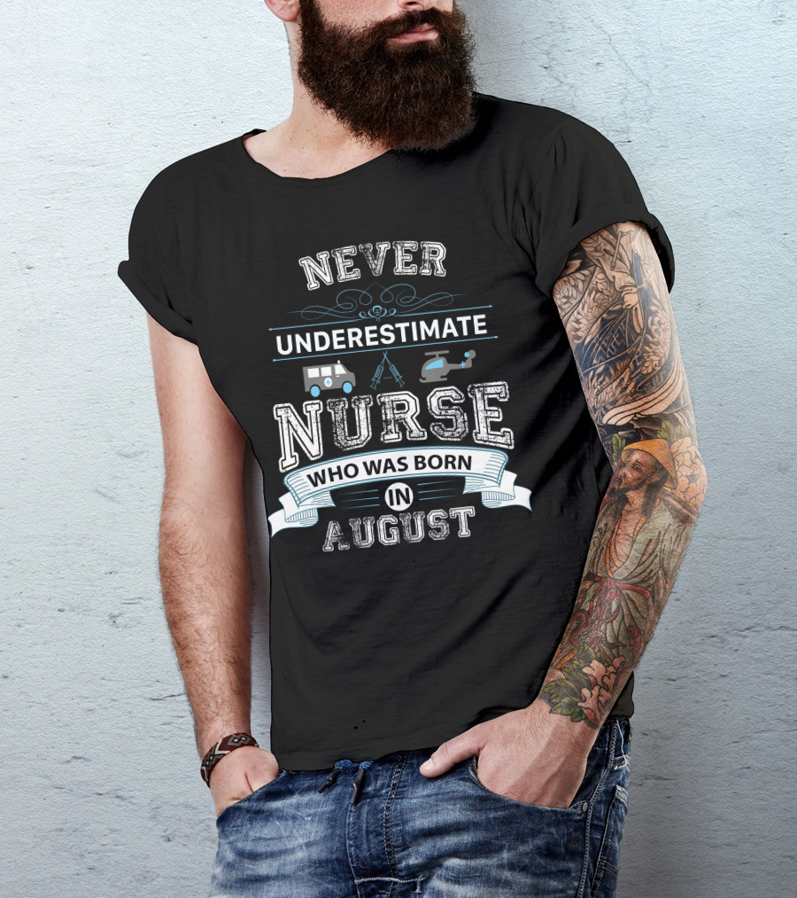 NEVER UNDERESTIMATE A NURSE WHO WAS BORN IN AUGUST AMBULANCE HELICOPTER SYMBOLS T-Shirt
