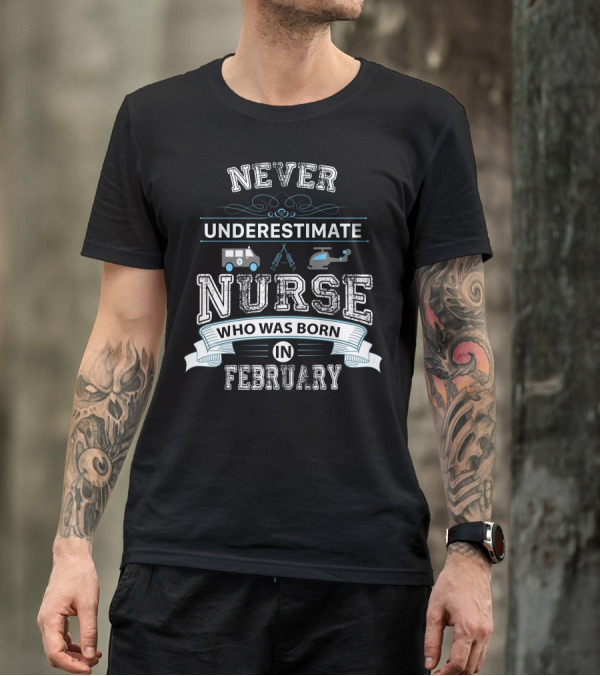 Never Underestimate February Nurse Ambulance Helicopter T-Shirt