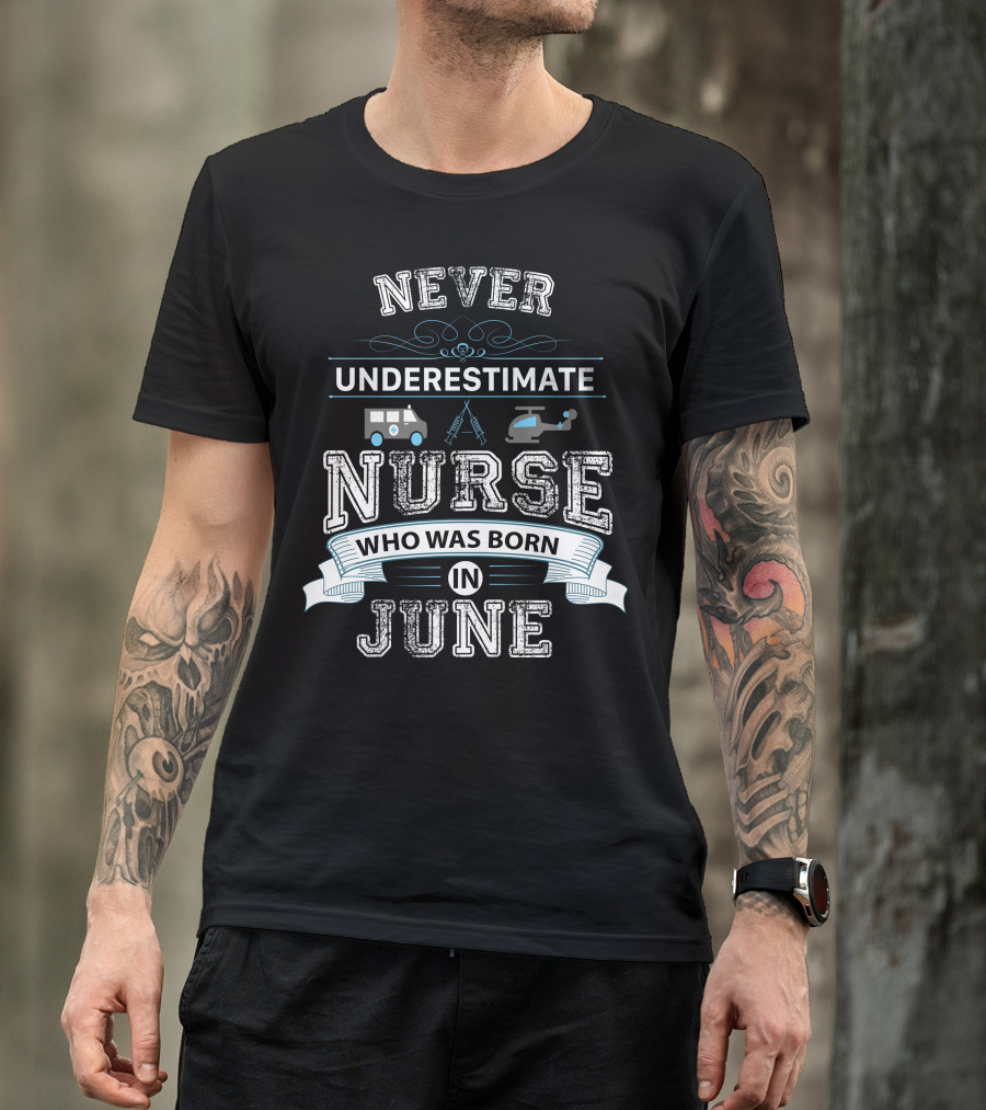 Never Underestimate A Nurse Who Was Born In June Ambulance Helicopter Stethoscope T-Shirt