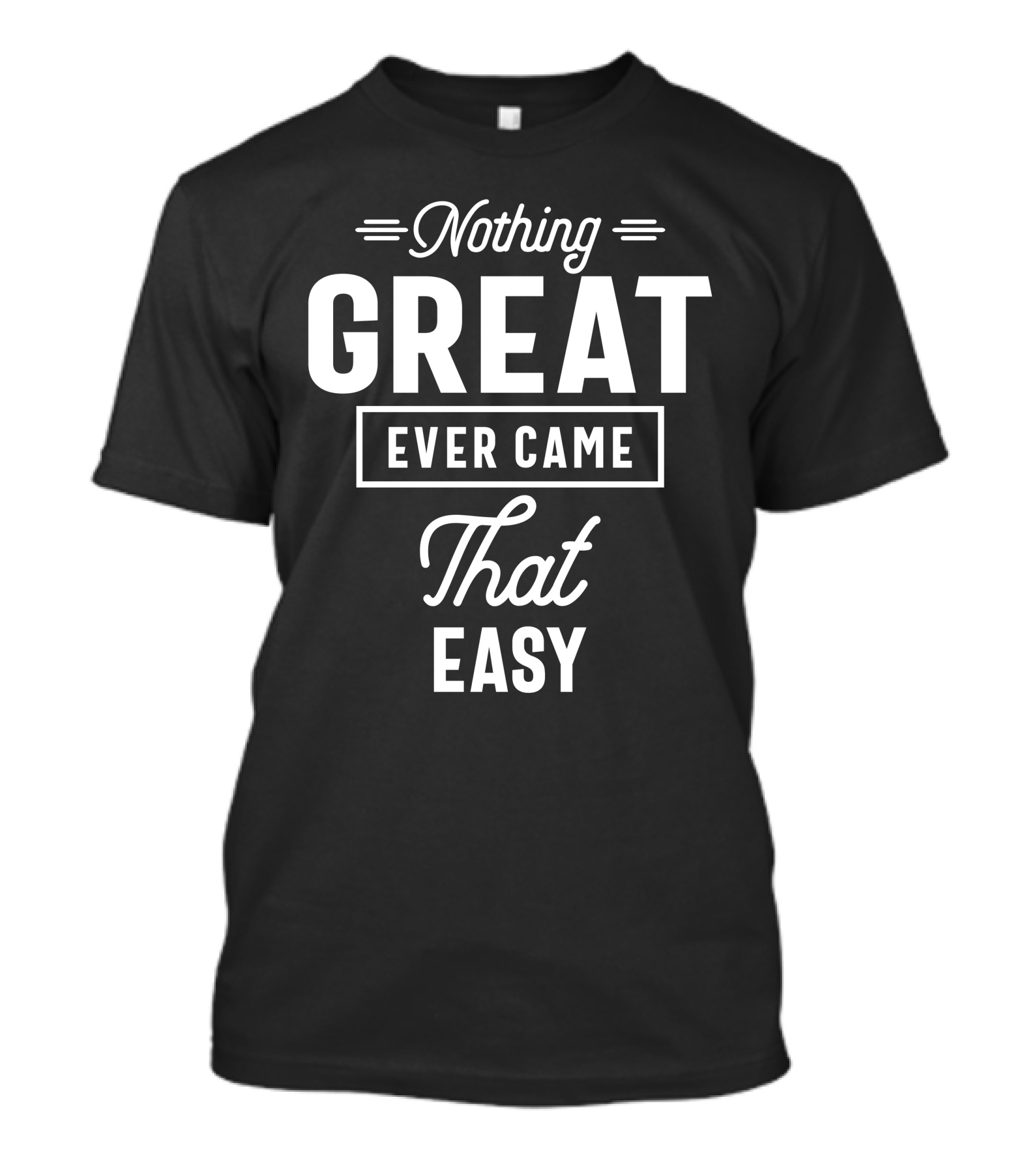 Nothing Great Ever Came That Easy Motivation Text T-Shirt