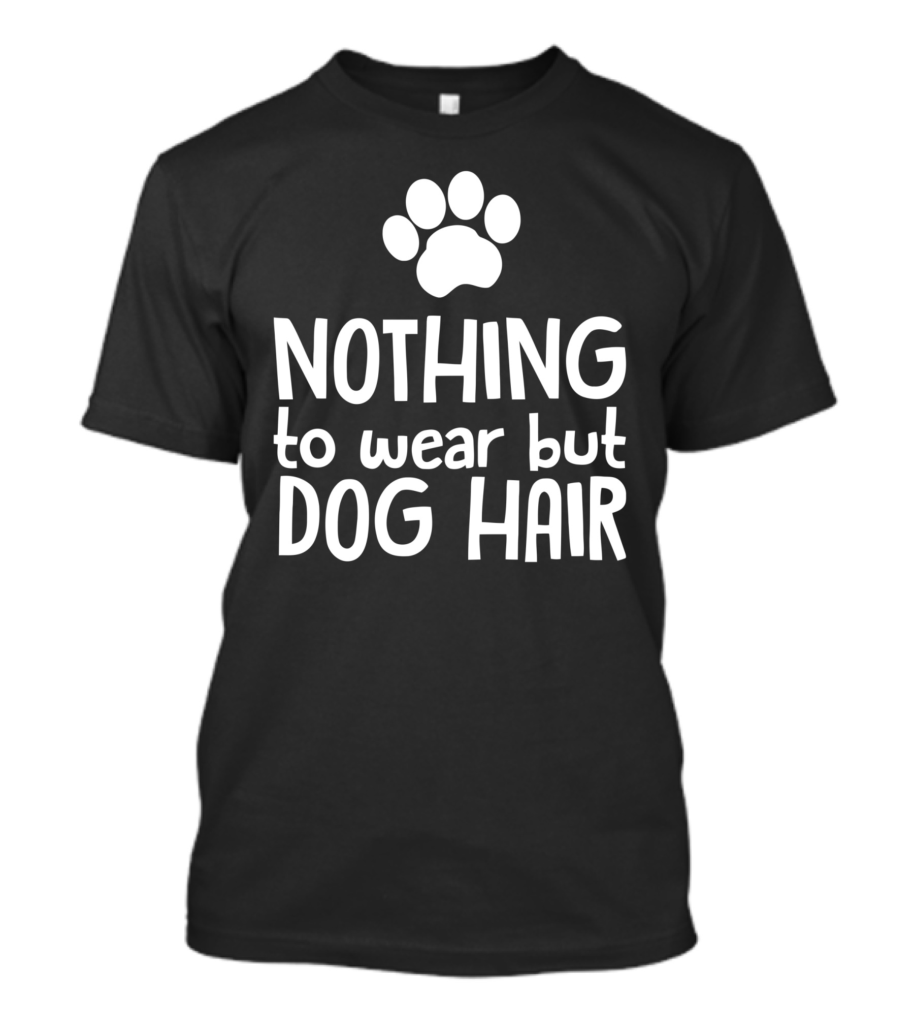 Nothing To Wear But Dog Hair Paw Print Fashion T-Shirt