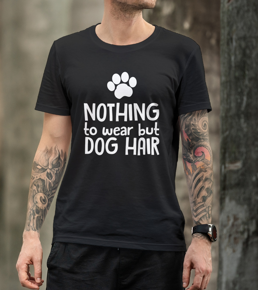 Nothing To Wear But Dog Hair Paw Print Fashion T-Shirt