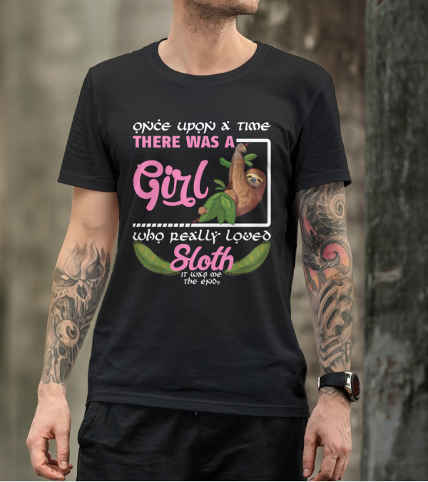 Once Upon A Time There Was A Girl Who Really Loved Sloth It Was Me The End T-Shirt