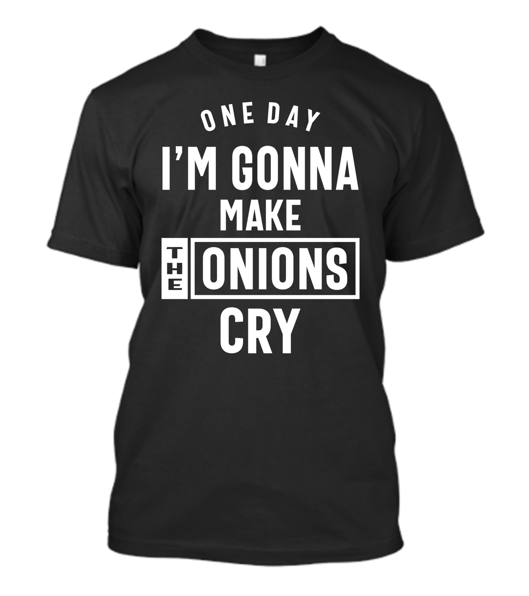 One Day I'm Gonna Make The Onions Cry T-Shirt