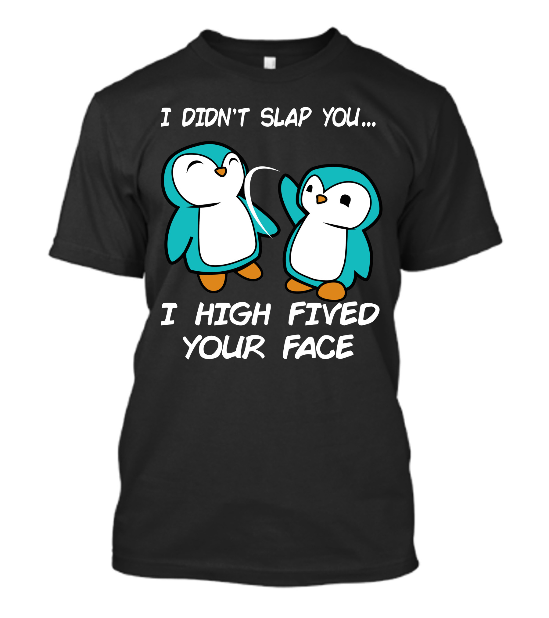 I Didn't Slap You I High Fived Your Face Penguin T-Shirt