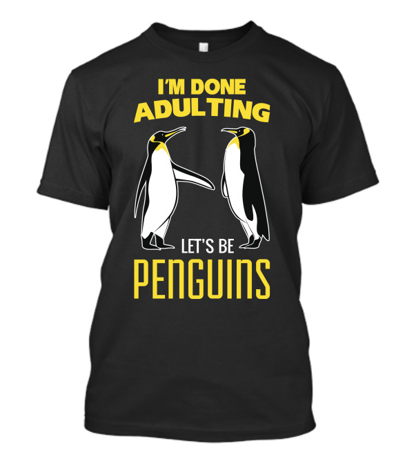 I'M DONE ADULTING LET'S BE PENGUINS T-Shirt