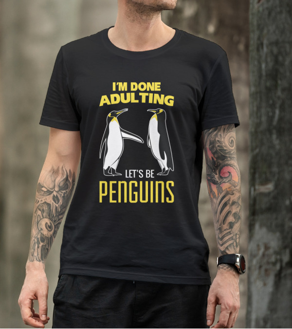 I'M DONE ADULTING LET'S BE PENGUINS T-Shirt