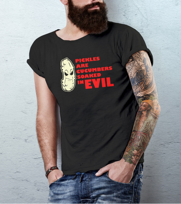 Pickles Are Cucumbers Soaked In Evil Funny Humor Geek T-Shirt