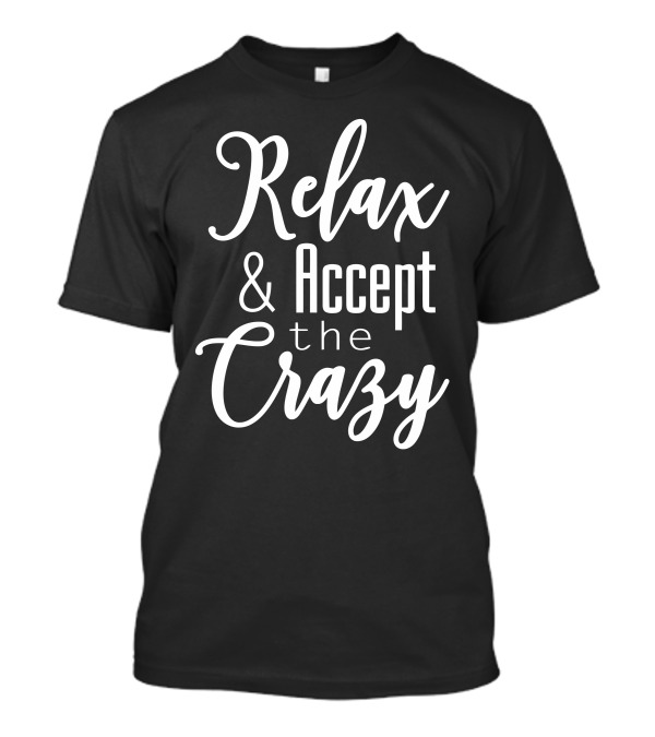 Relax And Accept The Crazy T-Shirt