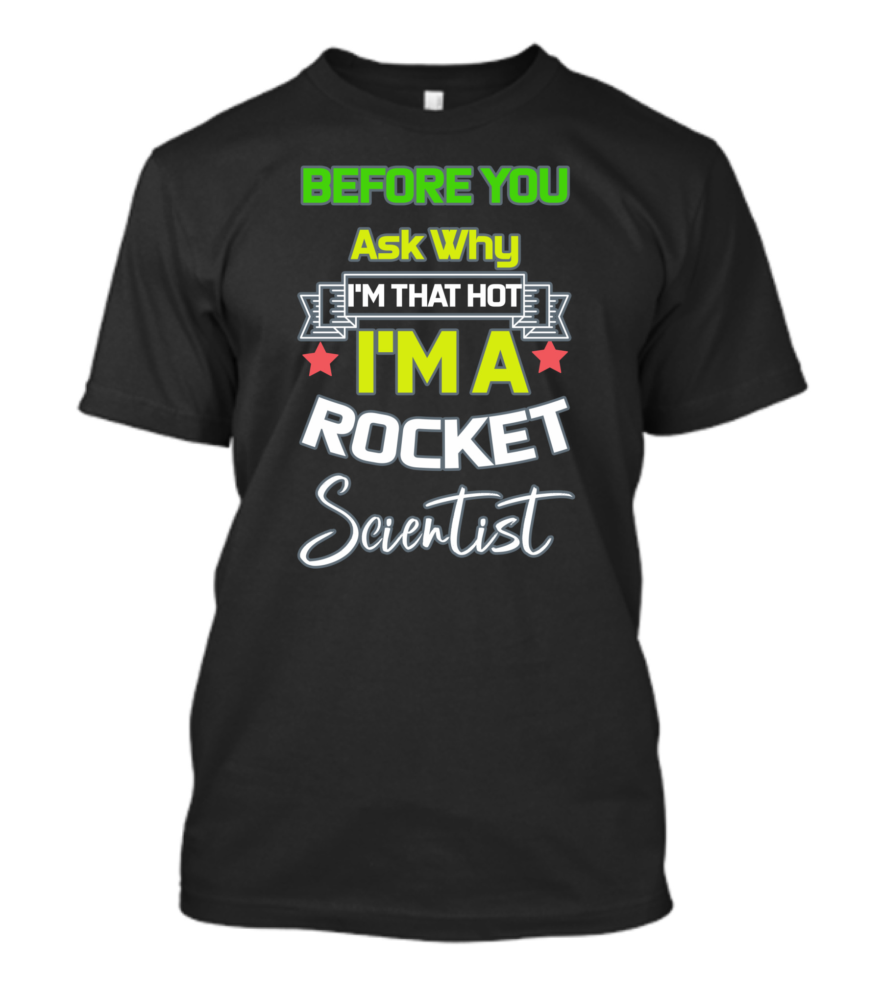 Before You Ask Why I'm That Hot I'm A Rocket Scientist T-Shirt