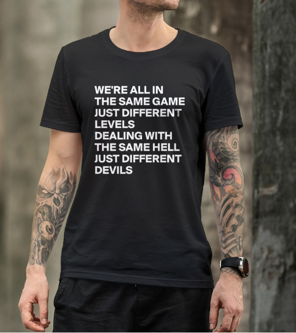 WE'RE ALL IN THE SAME GAME JUST DIFFERENT LEVELS DEALING WITH THE SAME HELL JUST DIFFERENT DEVILS T-Shirt