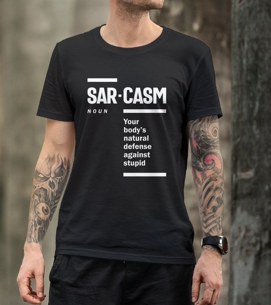 Sarc-asm Noun Your Body's Natural Defense Against Stupid T-Shirt