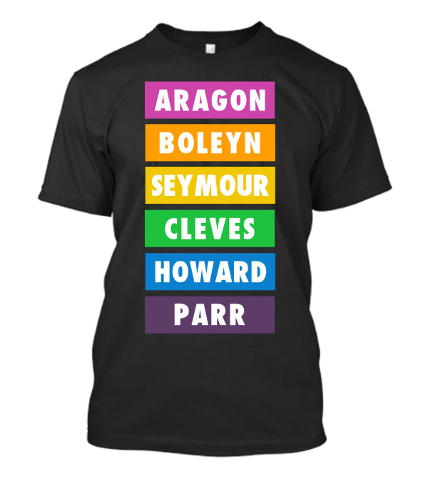Aragon Boleyn Seymour Cleves Howard Parr Rainbow Six The Musical T-Shirt