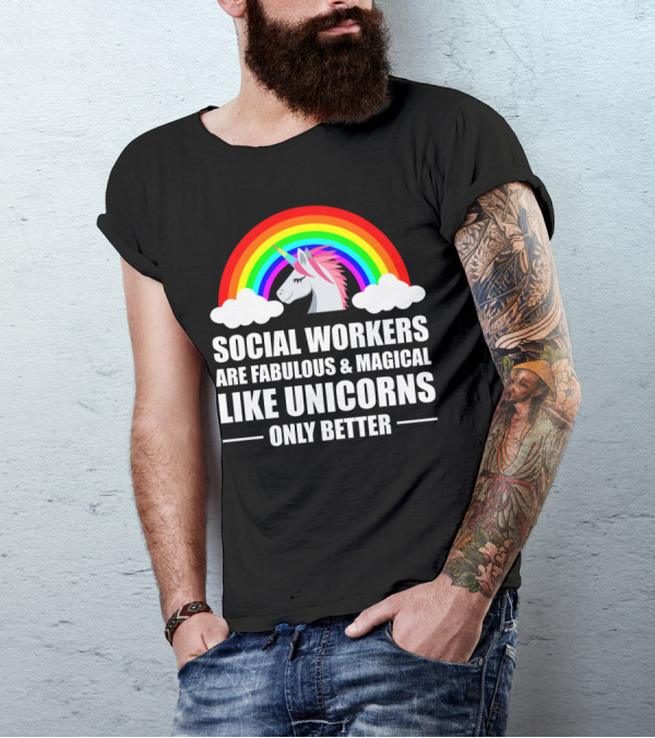 Social Workers Are Fabulous Magical Like Unicorns Only Better T-Shirt