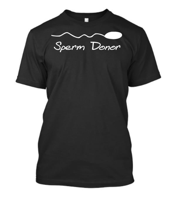 Sperm Donor Humor Simple White Text With Sperm T-Shirt