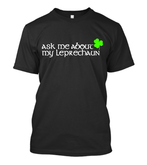 Ask Me About My Leprechaun St Patricks Day T-Shirt