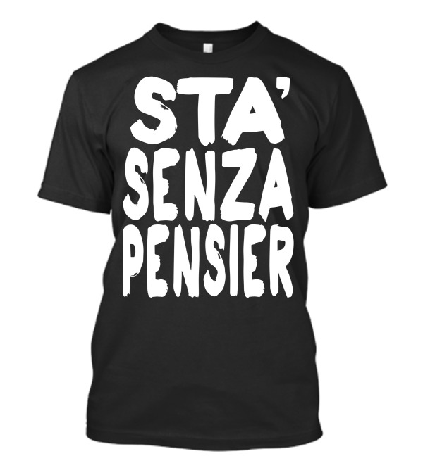 Sta Senza Pensier Casual Italian Phrase Bold Font T-Shirt