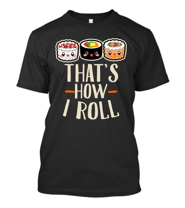 Sushi That's How I Roll Adorable Kawaii Rolls With Smiley Faces T-Shirt