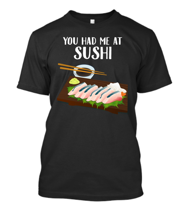 You Had Me At Sushi Sashimi Platter With Chopsticks And Wasabi T-Shirt