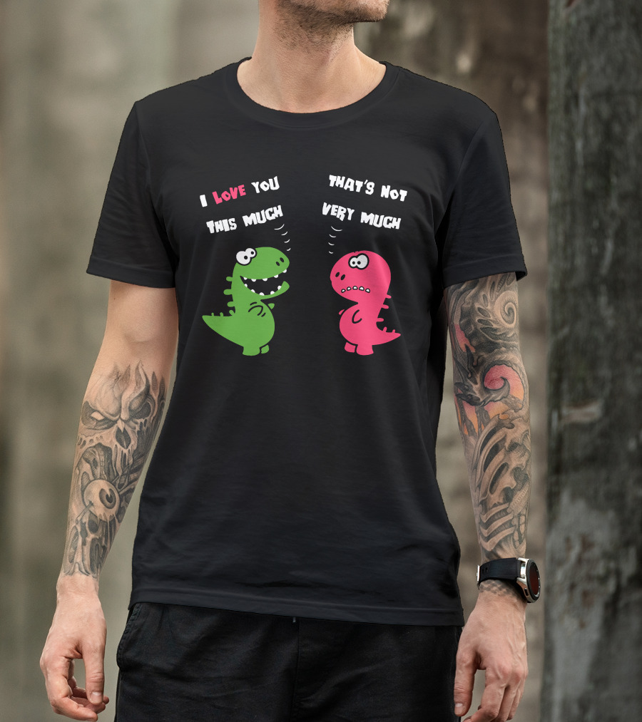 I Love You This Much Dinosaurs That's Not Very Much T-Shirt