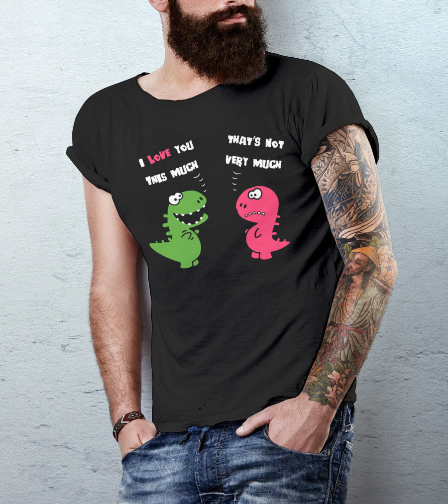 I Love You This Much Dinosaurs That's Not Very Much T-Shirt