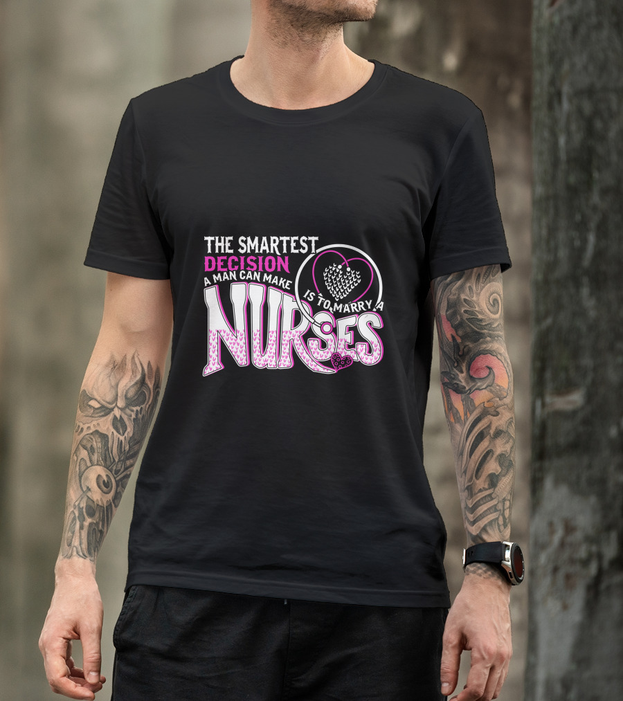 The Smartest Decision A Man Can Make Is To Marry A Nurses Heart Stethoscope T-Shirt