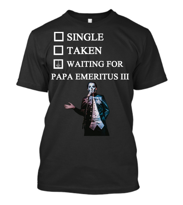 Single Taken Waiting For Papa Emeritus III T-Shirt