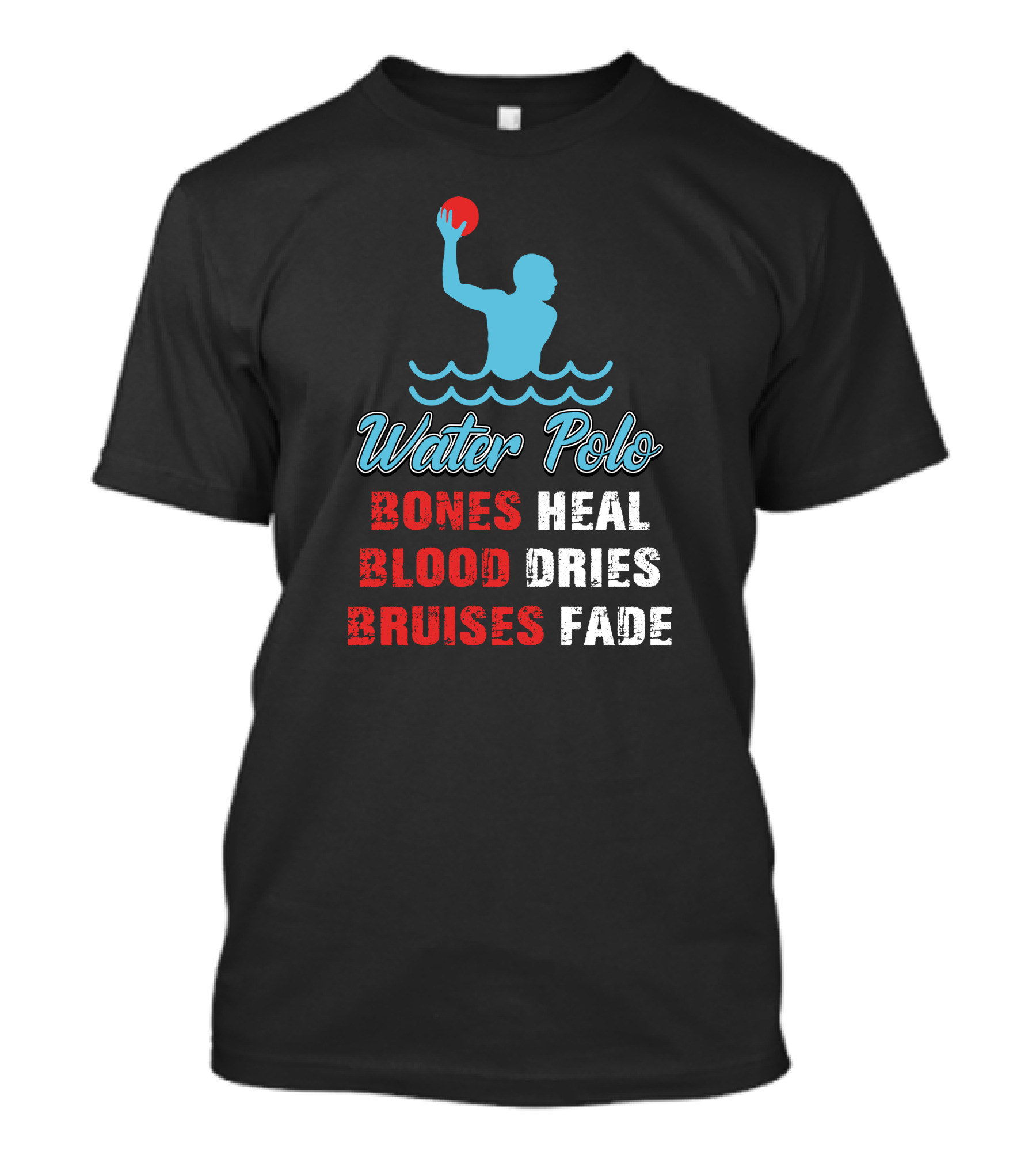 Water Polo Bones Heal Blood Dries Bruises Fade T-Shirt