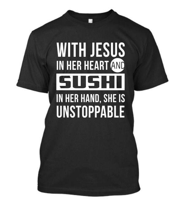 WIth Jesus In Her Heart And Sushi In Her Hand, She Is Unstoppable T-Shirt