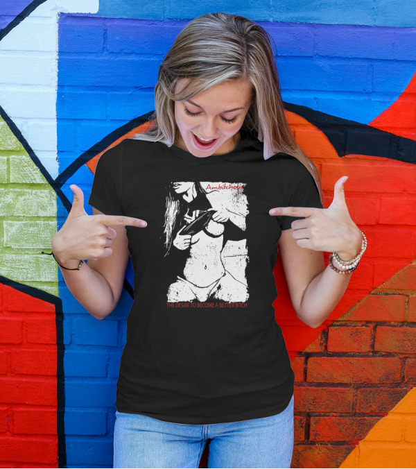 Ambitchous The Desire To Become A Better Bitch T-Shirt
