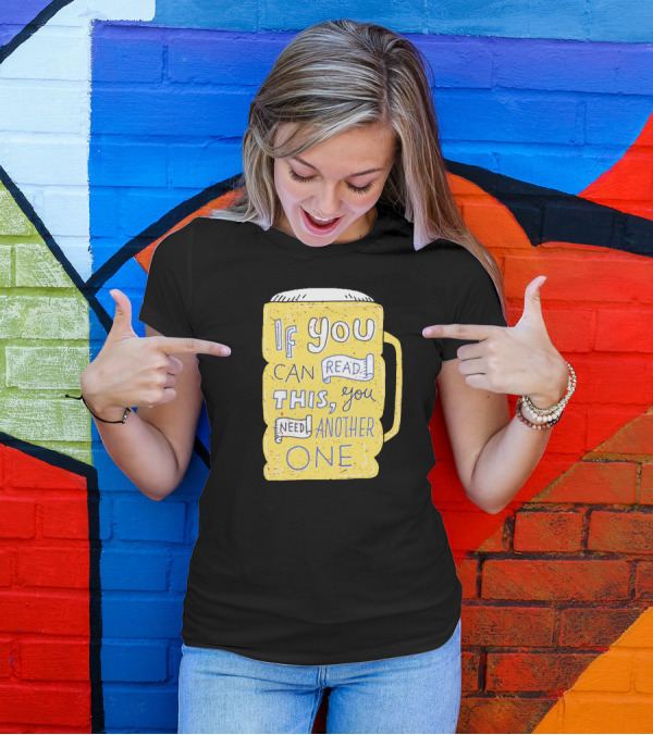 If You Can Read This You Need Another One T-Shirt