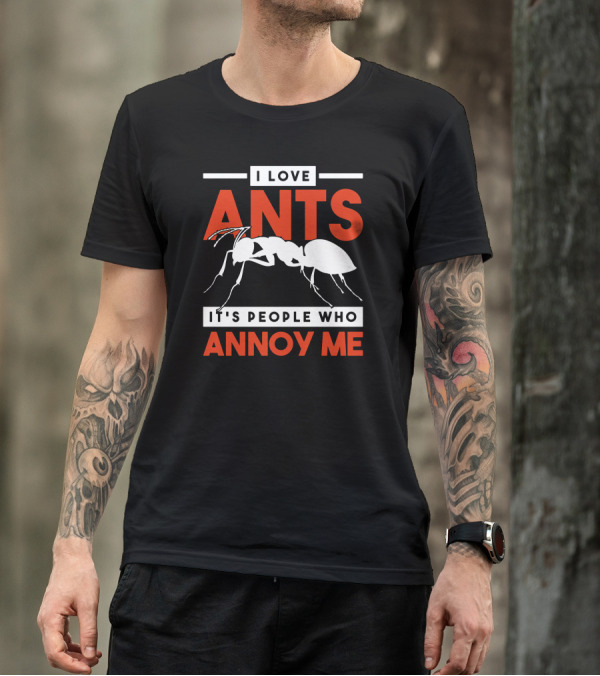 I Love Ants It's People Who Annoy Me T-Shirt