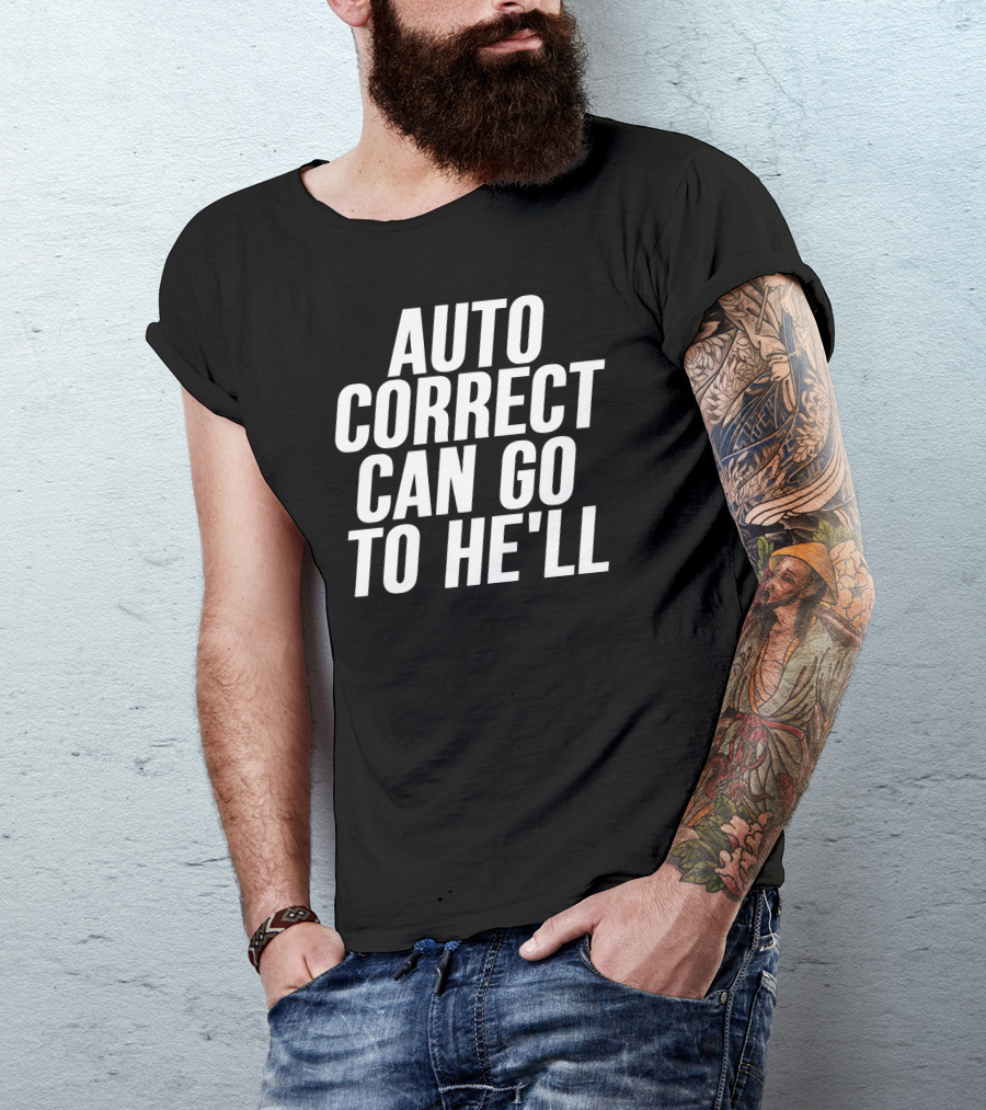 Auto Correct Can Go To He'll T-Shirt