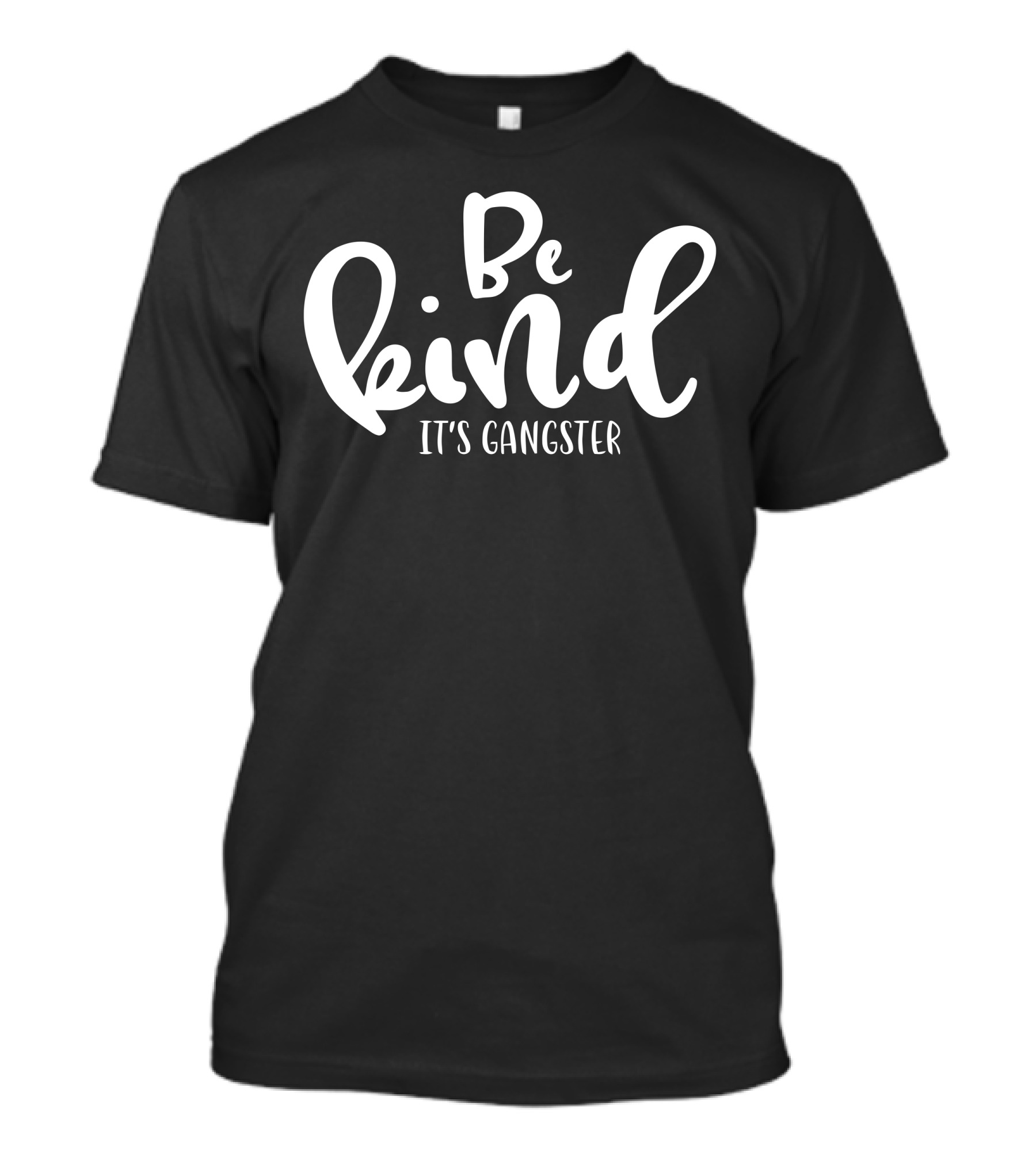 Be Kind It's Gangster T-Shirt