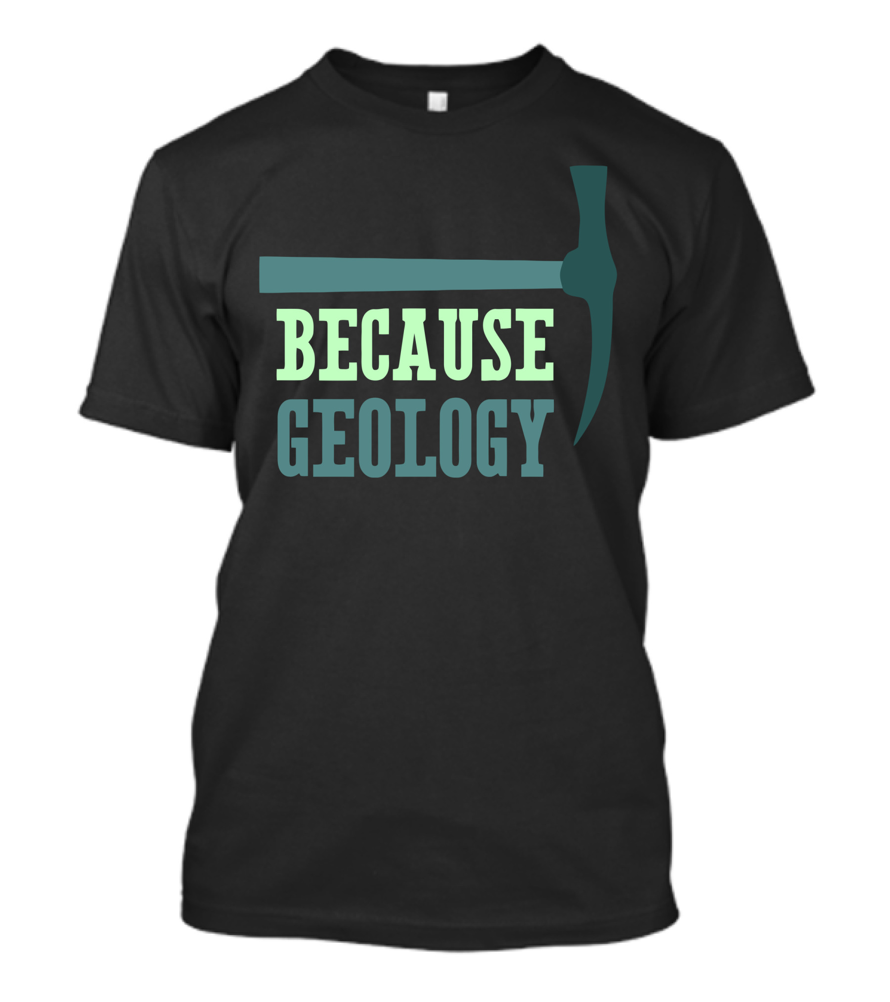 Because Geology Hammer Pickaxe T-Shirt