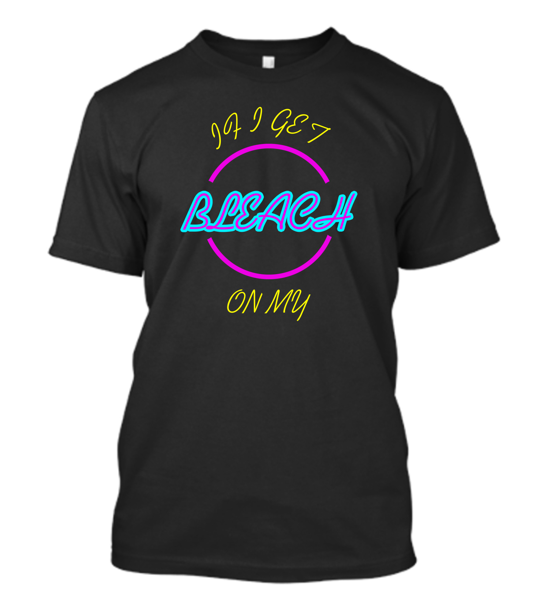 If I Get Bleach On My T-Shirt