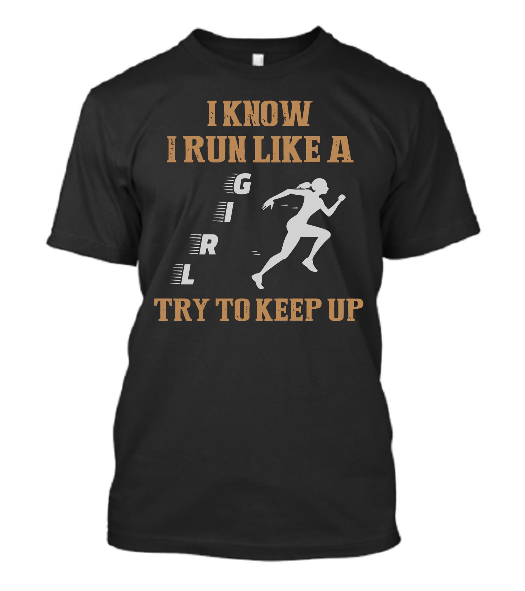 I Know I Run Like A Girl Try To Keep Up Running T-Shirt