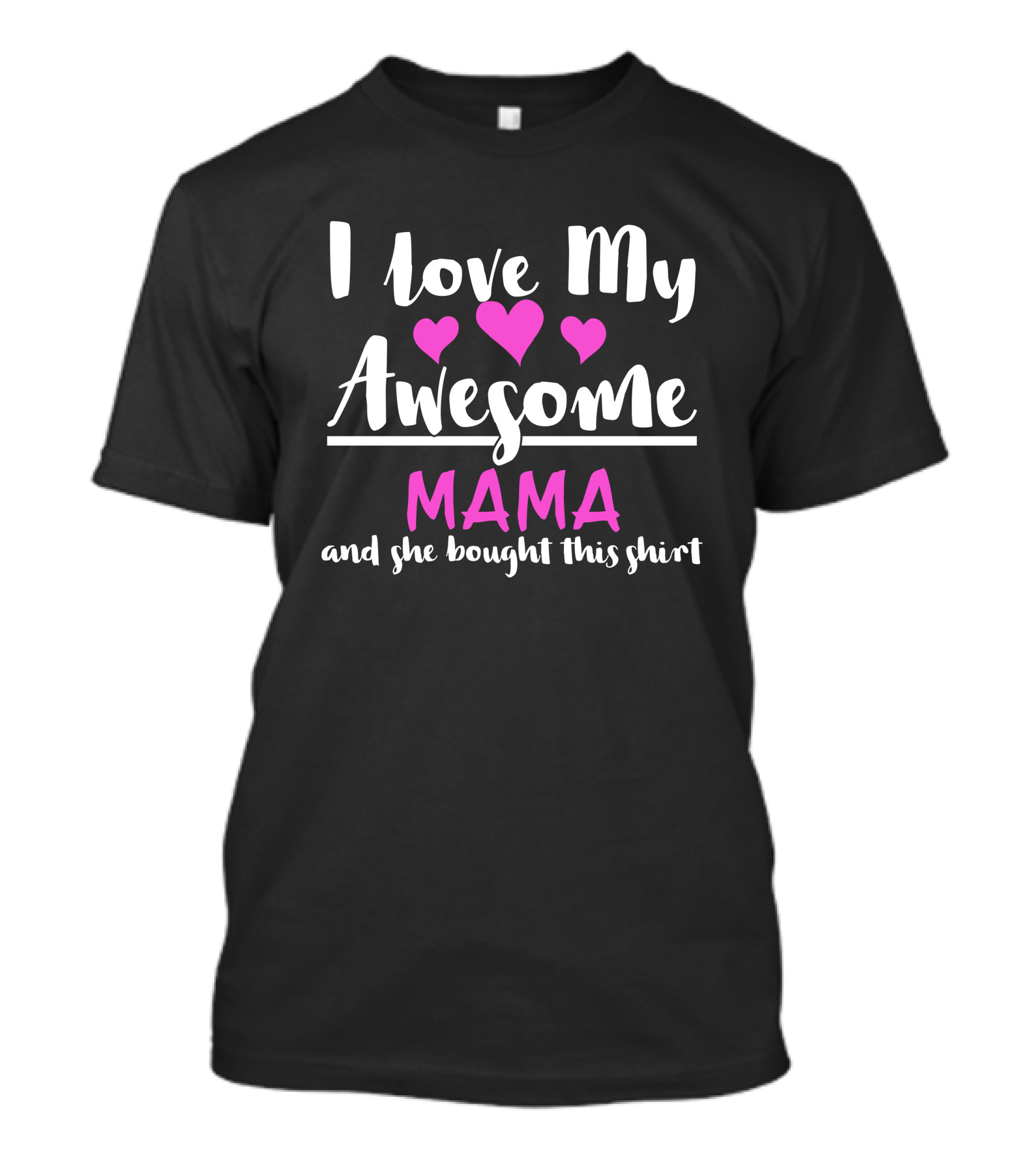 I Love My Awesome Mama And She Bought This T-Shirt