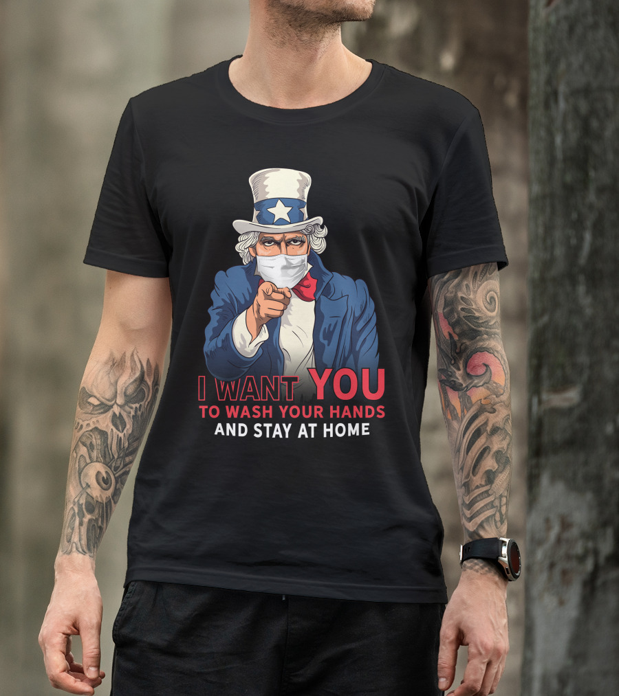 I Want You To Wash Your Hands And Stay At Home Uncle Sam Pandemic Message T-Shirt