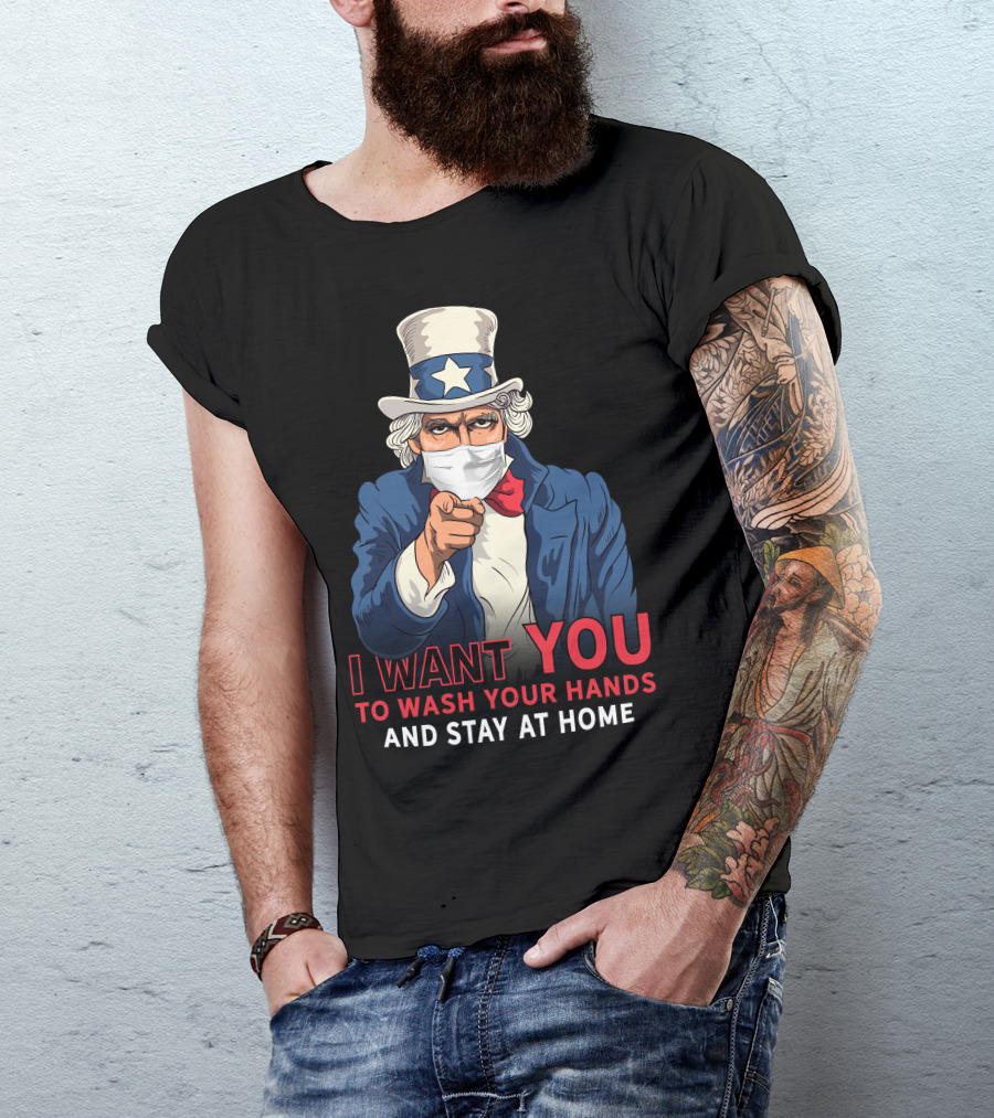 I Want You To Wash Your Hands And Stay At Home Uncle Sam Pandemic Message T-Shirt